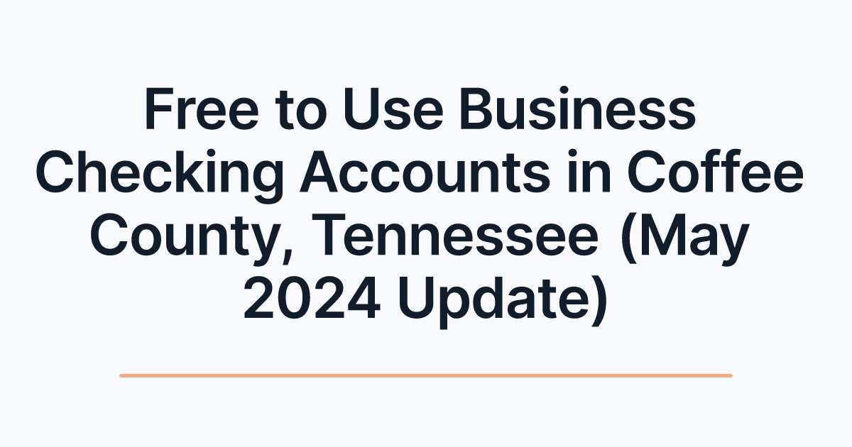Free to Use Business Checking Accounts in Coffee County, Tennessee (May 2024 Update)